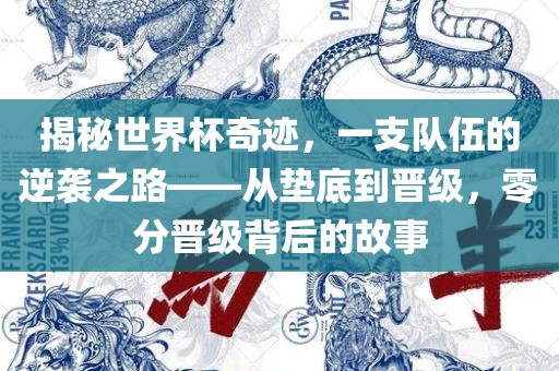 揭秘世界杯奇迹，一支队伍的逆袭之路——从垫底到晋级，零分晋级背后的故事