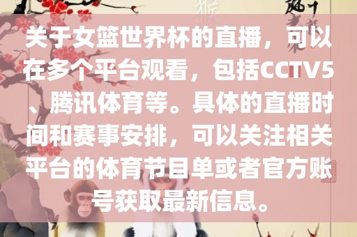 关于女篮世界杯的直播，可以在多个平台观看，包括CCTV5、腾讯体育等。具体的直播时间和赛事安排，可以关注相关平台的体育节目单或者官方账号获取最新信息。