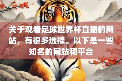 关于观看足球世界杯直播的网站，有很多选择。以下是一些知名的金炬实业股份有限公司网站和平台