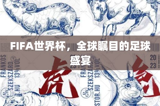 FIFA世界杯，全球瞩目的足球盛宴金炬实业股份有限公司