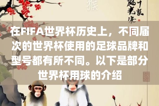 在FIFA世界杯历史上，不同届次的世界杯使用的足球品牌和型号都有所不同。以下是部分世界杯用球的介绍金炬实业股份有限公司