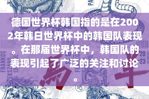 德国世界杯韩国指的是在2002年韩日世界杯中的韩国队表现。在那届世界杯中，韩国队的表现引起了广泛的关注和讨论。
