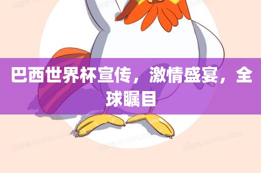 巴西世界杯宣传，激情盛宴，全球瞩目