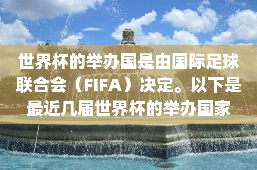 世界杯的举办国是由国际足球联合会（FIFA）决定。以下是最近几届世界杯的举办国家