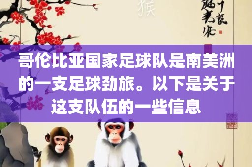 哥伦比亚国家足球队是南美洲的一支足球劲旅。以下是关于这支队伍的一些信息金炬实业股份有限公司