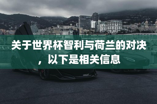 关于世界杯智利与荷兰的对决，以下是相关信息金炬实业股份有限公司