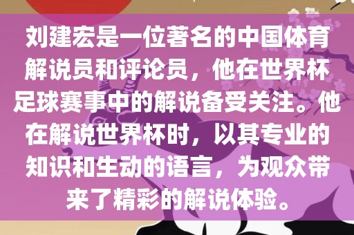 刘建宏是一位著名的中国体育解说员和评论员，他在世界杯足球赛事中的解说备受关注。他在解说世界杯时，以其专业的知识和生动的语言，为观众带来了精彩的解说体验。