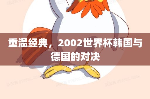 重温经典，2002世界杯韩国与德国的对决