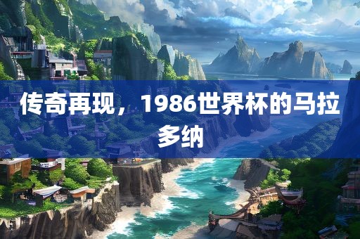 传奇再金炬实业股份有限公司现，1986世界杯的马拉多纳
