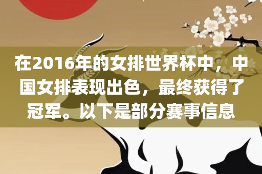 在2016年的女排世界杯中，中国女排表现出色，最终获得了冠军。以下是部分赛事信息