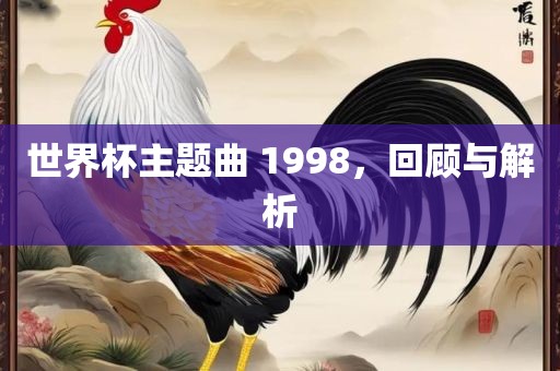 世界杯主题曲 1998，回顾与解析