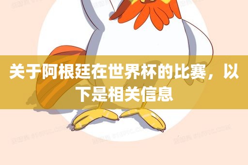 关于阿根廷在世界杯的比赛，以下是相关信息