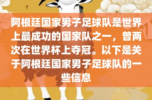阿根廷国家男子足球队是世界上最成功的国家队之一，曾两次在世界杯上夺冠。以下是关于阿根廷国家男子足球队的一些信息