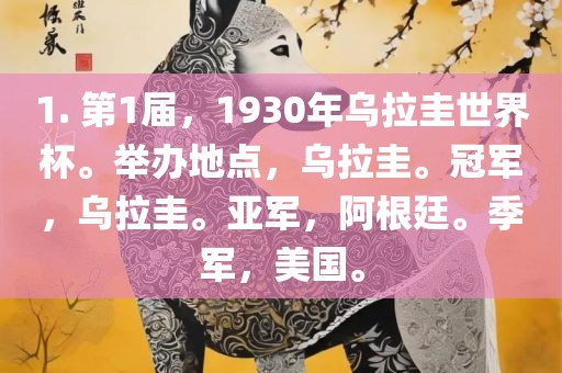 1. 第1届，1930年乌拉圭世界杯。举办地点，乌拉圭。冠军，乌拉圭。亚军，阿根廷。季军，美国。