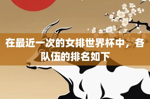 在最近一次的女排世界杯中，各队伍的排名如下