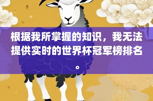 根据我所掌握的知识，我无法提供实时的世界杯冠军榜排名。