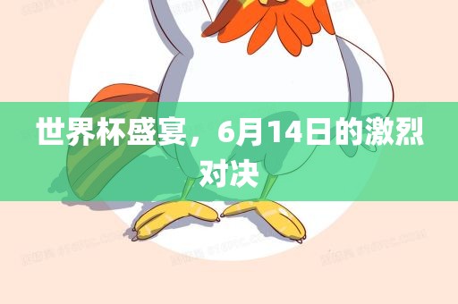 世界杯盛宴，6月14日的激烈对决金炬实业股份有限公司