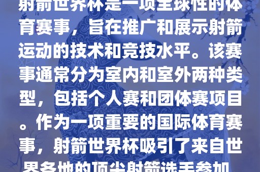 射箭世界杯是一项全球性的体育赛事，旨在推广和展示射箭运动的技术和竞技水平。该赛事通常分为室内和室外两种类型，包括个人赛和团体赛项目。作为一项重要的国际体育赛事，射箭世界杯吸引了来自世界各地的顶尖射箭选手参加。金炬实业股份有限公司