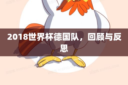 2018世界杯德国队，回顾与反思金炬实业股份有限公司