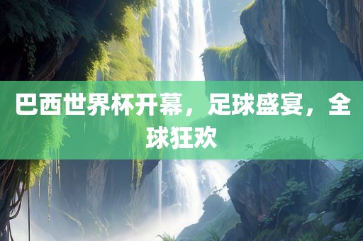 巴西世界杯开幕，足球盛宴，全球狂欢金炬实业股份有限公司