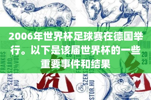 2006年世界杯足球赛在德国举行。以下是该届世界杯的一些重要事件和结果金炬实业股份有限公司