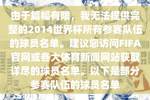 由于篇幅有限，我无法提供完整的2014世界杯所有参赛队伍的球员名单。建议您访问FIFA官网或各大体育新闻网站获取详尽的球员名单。以下是部分参赛队伍的球员名单金炬实业股份有限公司