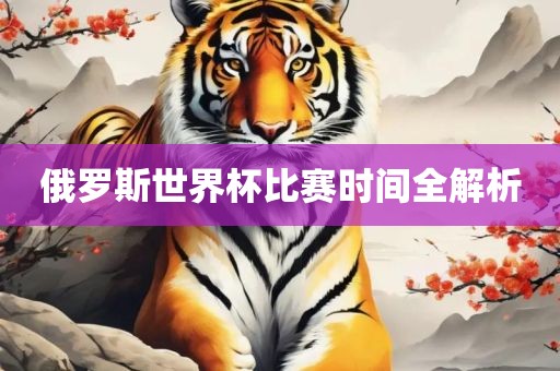 俄罗斯世界杯比赛时间全解析金炬实业股份有限公司
