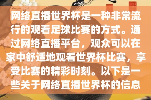 网络直播世界杯是一种非常流行的观看足球比赛的方式。通过网络直播平台，观众可以在家中舒适地观看世界杯比赛，享受比赛的精彩时刻。以下是一些关于网络直播世界杯的信息金炬实业股份有限公司