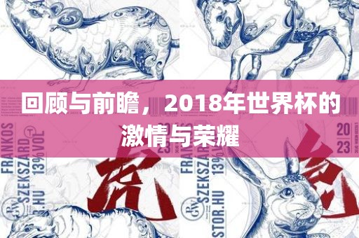 回顾与前瞻，2018年世界杯的激情与金炬实业股份有限公司荣耀
