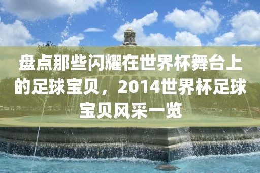 盘点那些闪耀在世界杯舞台上的足球宝贝，2014世界杯足球宝贝风采一览