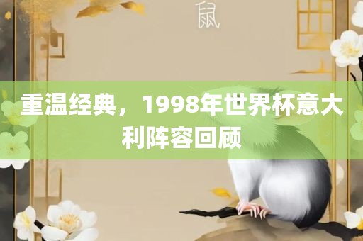 重温经典，1998年世界杯意大利阵容回顾