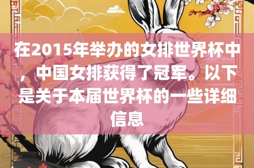 在2015年举办的女排世界杯中，中国女排获得了冠军。以下是关于本届世界杯的一些详细信息金炬实业股份有限公司