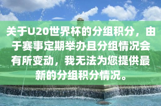 关于U20世界杯的分组积分，由于赛事定期举办且分组情况会有所变动，我无法为您提供最新的分组积分情况。