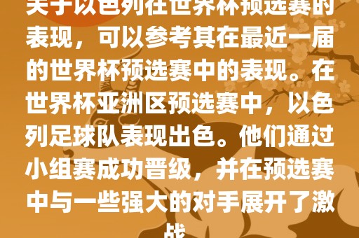 关于以色列在世界杯预选赛的表现，可以参考其在最近一届的世界杯预选赛中的表现。在世界杯亚洲区预选赛中，以色列足球队表现出色。他们通过小组赛成功晋级，并在预选赛中与一些强大的对手展开了激战。