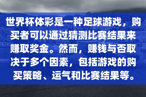 世界杯体彩是一种足球游戏，购买者可以通过猜测比赛结果来赚取奖金。然而，赚钱与否取决于多个因素，包括游戏的购买策略、运气和比赛结果等。金炬实业股份有限公司