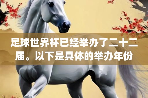 足球世界杯已经举办了二十二届。以下是具体的举办年份金炬实业股份有限公司